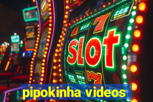pipokinha videos